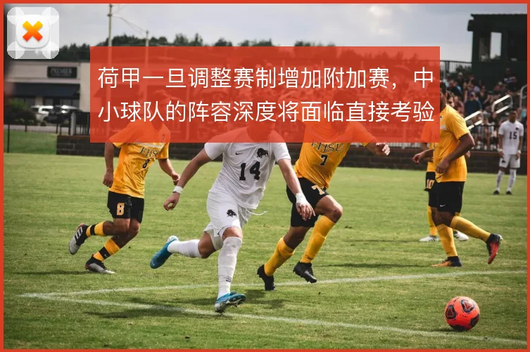 荷甲一旦调整赛制增加附加赛，中小球队的阵容深度将面临直接考验