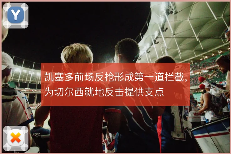 凯塞多前场反抢形成第一道拦截，为切尔西就地反击提供支点