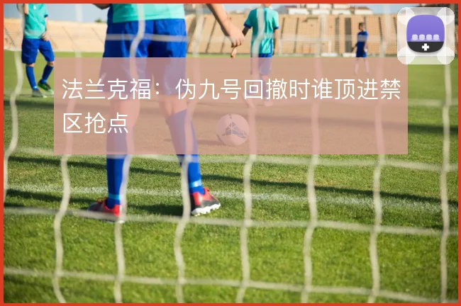 法兰克福：伪九号回撤时谁顶进禁区抢点