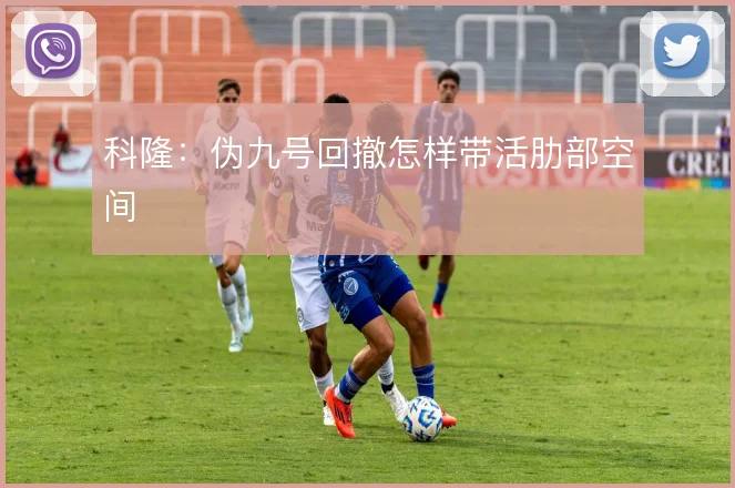 科隆：伪九号回撤怎样带活肋部空间