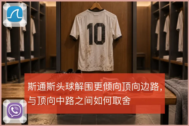 斯通斯头球解围更倾向顶向边路，与顶向中路之间如何取舍