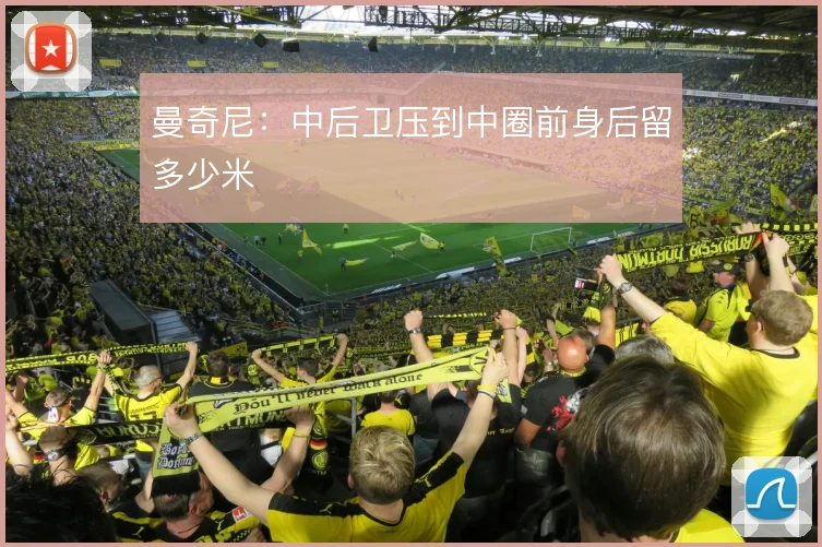 曼奇尼:中后卫压到中圈前身后留多少米