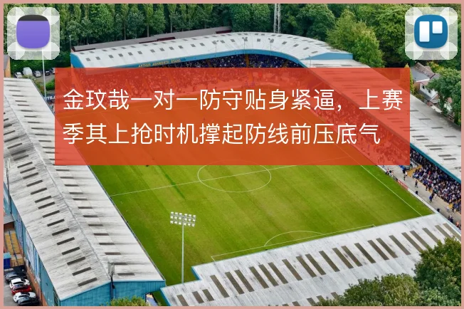金玟哉一对一防守贴身紧逼,上赛季其上抢时机撑起防线前压底气