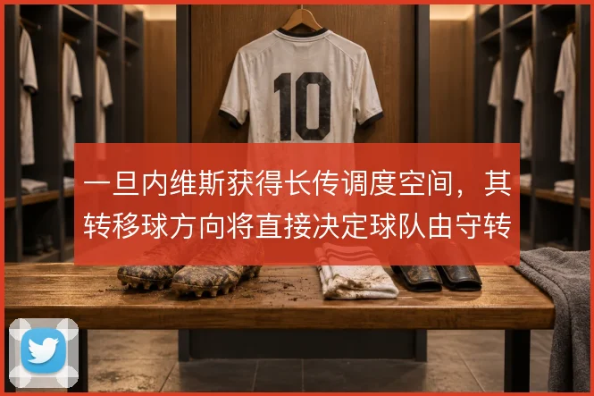 一旦内维斯获得长传调度空间，其转移球方向将直接决定球队由守转攻的宽度