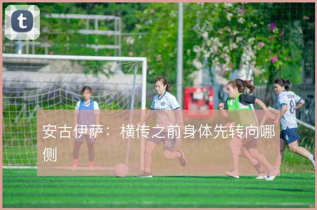 安古伊萨：横传之前身体先转向哪侧